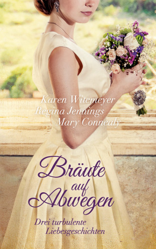 Karen Witemeyer, Regina Jennings, Mary Connealy: Bräute auf Abwegen