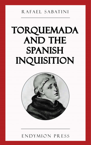 Rafael Sabatini: Torquemada and the Spanish Inquisition