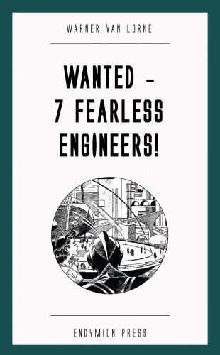 Warner van Lorne: Wanted - 7 Fearless Engineers!