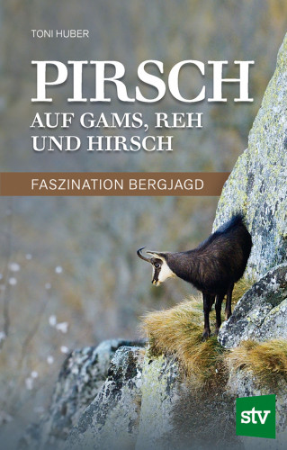 Toni Huber: Pirsch auf Gams, Reh und Hirsch