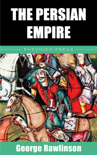 George Rawlinson: The Persian Empire