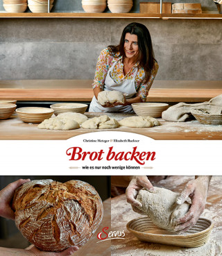 Christine Metzger, Elisabeth Ruckser: Brot backen, wie es nur noch wenige können