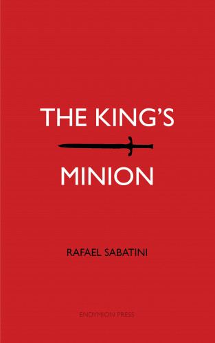 Rafael Sabatini: The King's Minion