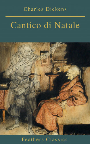 Charles Dickens, Feathers Classics: Cantico di Natale (Feathers Classics)