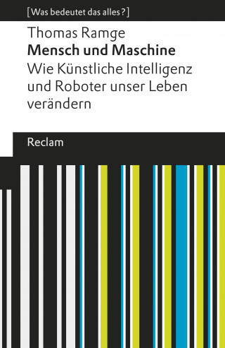 Thomas Ramge: Mensch und Maschine. Wie Künstliche Intelligenz und Roboter unser Leben verändern