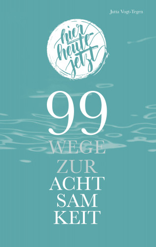 Jutta Vogt-Tegen: 99 Wege zur Achtsamkeit