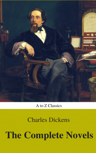 Charles Dickens, A to Z Classics: Charles Dickens : The Complete Novels (Best Navigation, Active TOC) (A to Z Classics)