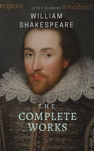 William Shakespeare: The Complete works of William Shakespeare ( included 150 pictures & Active TOC) (AtoZ Classics)