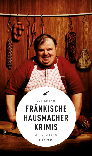 Dirk Kruse, Petra Nacke, Ewald Arenz, Veit Bronnenmeyer, Tommie Goerz, Susanne Reiche, Thomas Kastura, Theobald Fuchs, Sigrun Arenz, Bernd Flessner, Helwig Arenz: Fränkische Hausmacherkrimis