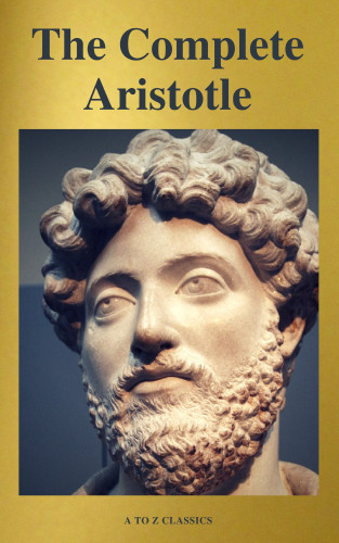 Aristotle, A to Z Classics: Aristotle: The Complete Works