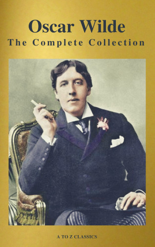 Oscar Wilde, A to Z Classics: Oscar Wilde: The Complete Collection (Best Navigation) (A to Z Classics)