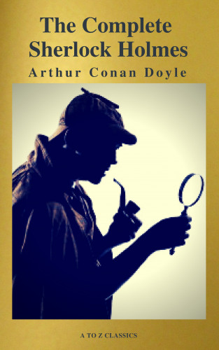 Arthur Conan Doyle, A to Z Classics: The Complete Collection of Sherlock Holmes