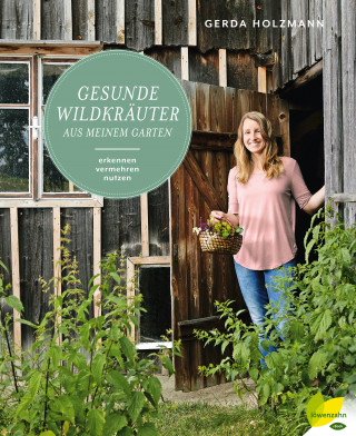 Gerda Holzmann: Gesunde Wildkräuter aus meinem Garten