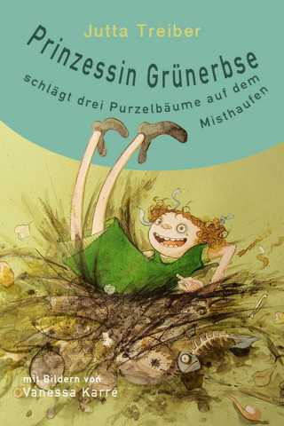 Jutta Treiber: Prinzessin Grünerbse schlägt drei Purzelbäume auf dem Misthaufen