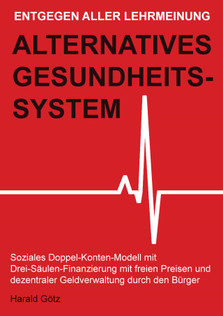 Dipl. Pol. Harald Götz: Entgegen aller Lehrmeinung: Alternatives Gesundheitssystem