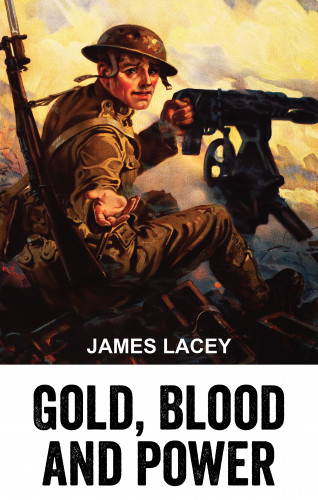 James Lacey: Gold, Blood and Power