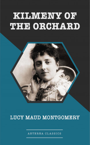 Lucy Maud Montgomery: Kilmeny of the Orchard [Aeterna Classics]