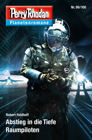 Robert Feldhoff: Planetenroman 99 + 100: Abstieg in die Tiefe / Raumpiloten