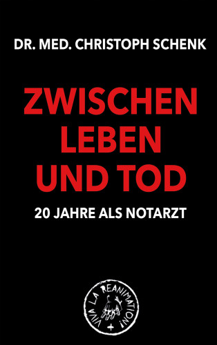 Christoph Schenk: Zwischen Leben und Tod - 20 Jahre als Notarzt