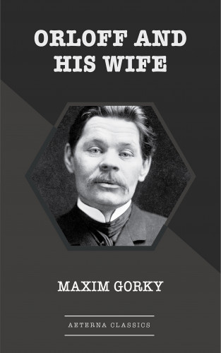 Maxim Gorky: Orloff and His Wife