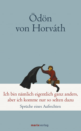 Ödön von Horváth: Ich bin nämlich eigentlich ganz anders, aber ich komme nur so selten dazu