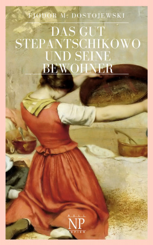 Fjodor Michailowitsch Dostojewski: Das Gut Stepantschikowo und seine Bewohner