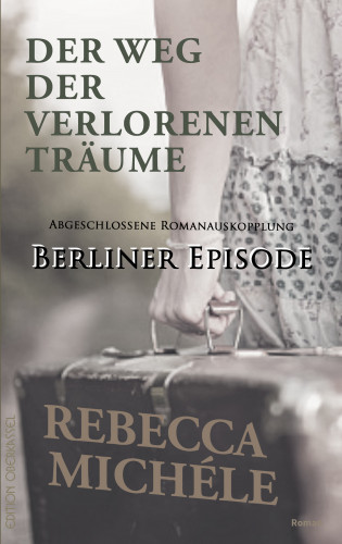 Rebecca Michéle: Der Weg der verlorenen Träume - Berliner Episode