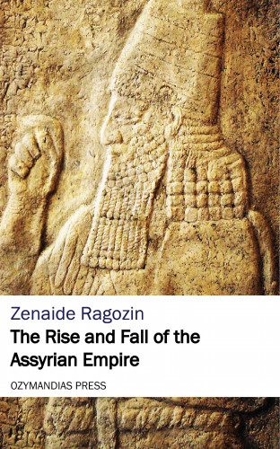 Zenaide Ragozin: The Rise and Fall of the Assyrian Empire