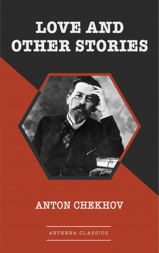 Anton Chekhov: Love and Other Stories
