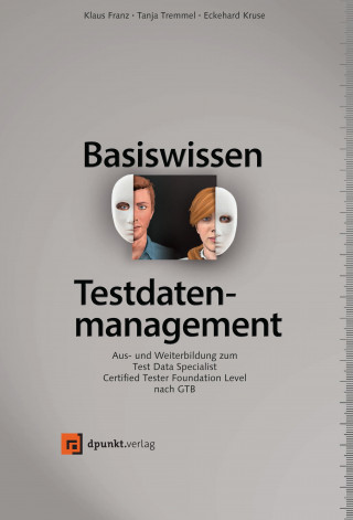 Klaus Franz, Tanja Tremmel, Eckehard Kruse: Basiswissen Testdatenmanagement