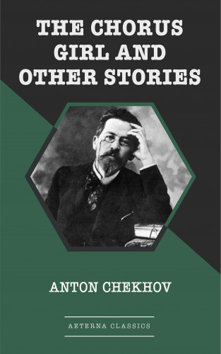 Anton Chekhov: The Chorus Girl and Other Stories