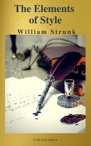 William Strunk: The Elements of Style ( Fourth Edition ) ( A to Z Classics)