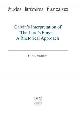 Professor J.H. Mazaheri: Calvin's Interpretation of 'The Lord's Prayer'. A Rhetorical Approach