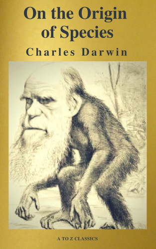 Charles Darwin, A to Z Classics: The Origin Of Species ( A to Z Classics )