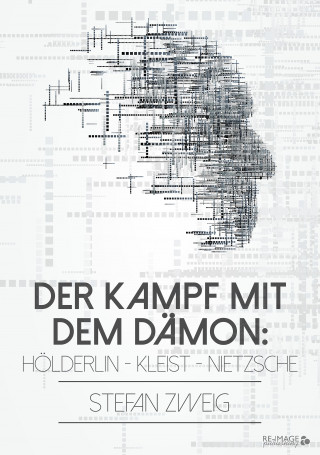 Stefan Zweig: Der Kampf mit dem Dämon: Hölderlin - Kleist - Nietzsche