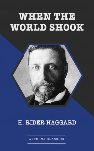 H. Rider Haggard: When the World Shook