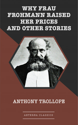 Anthony Trollope: Why Frau Frohmann Raised Her Prices and Other Stories