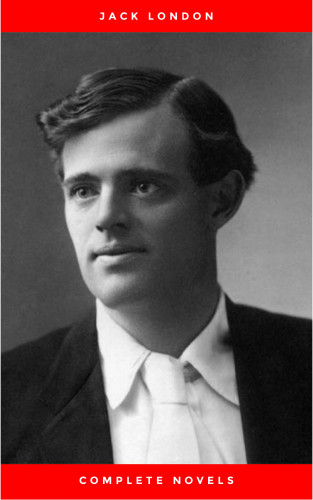 Jack London: Greatest Works of Jack London: The Call of the Wild, The Sea-Wolf, White Fang, The Iron Heel, Martin Eden, The Valley of the Moon, The Star Rover & Complete Novels