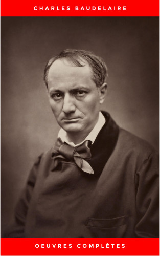 Charles Baudelaire: Charles Baudelaire: Oeuvres Complètes
