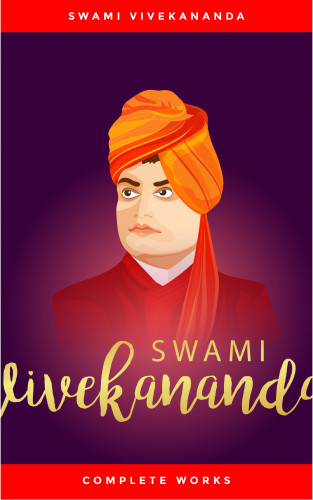 Swami Vivekananda: Swami Vivekananda: Complete Works