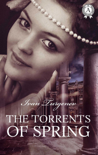 Ivan Turgenev: The Torrents of Spring