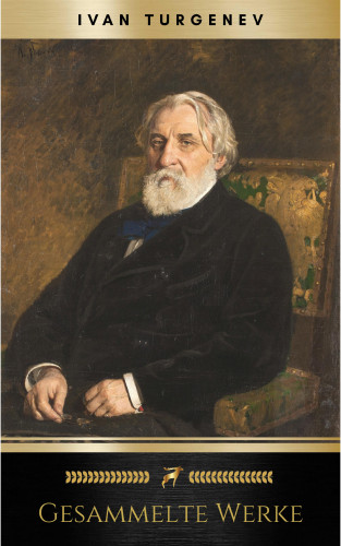Ivan Turgenev: Gesammelte Werke: Romane + Erzählungen + Gedichte in Prosa (83 Titel in einem Buch - Vollständige deutsche Ausgaben): Väter und Söhne + Aufzeichnungen ... Liebe + Gespenster und viel mehr