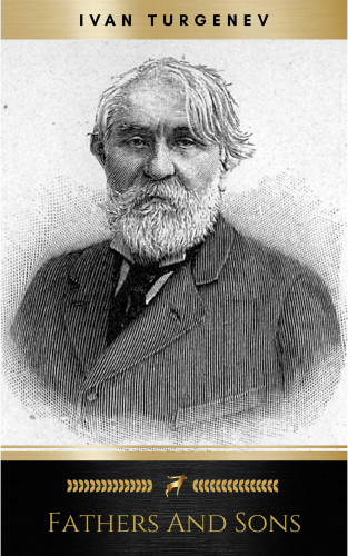 Ivan Turgenev: Fathers and Sons (Translated by Constance Garnett with a Foreword by Avrahm Yarmolinsky)