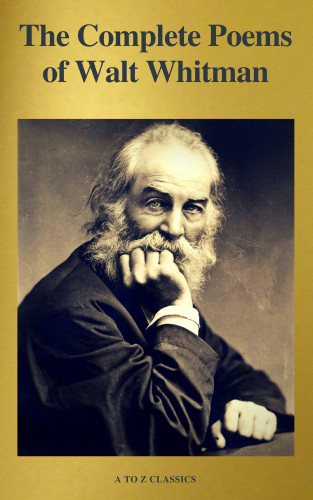 Walt Whitman, A to Z Classics: The Complete Poems of Walt Whitman (A to Z Classics)