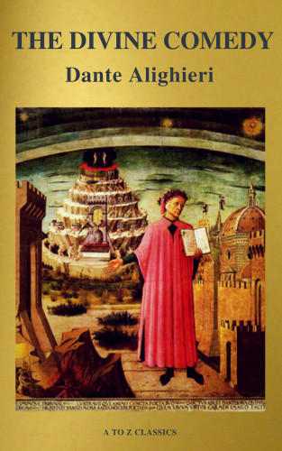 Dante Alighieri, A to Z Classics: The Divine Comedy (Translated by Henry Wadsworth Longfellow with Active TOC, Free Audiobook) (A to Z Classics)