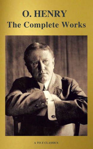 O. Henry, A to Z Classics: The Complete Works of O. Henry: Short Stories, Poems and Letters (illustrated, Annotated and Active TOC) (A to Z Classics)