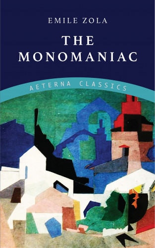 Emile Zola: The Monomaniac