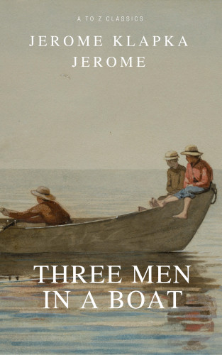 Jerome K.Jerome, A to Z Classics: Three Men in a Boat (Active TOC, Free Audiobook) (A to Z Classics)
