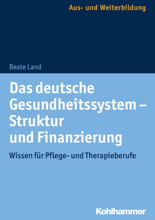 Beate Land: Das deutsche Gesundheitssystem - Struktur und Finanzierung
