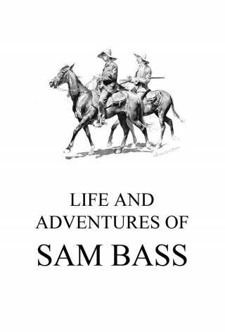Sam Bass: Life and Adventures of Sam Bass